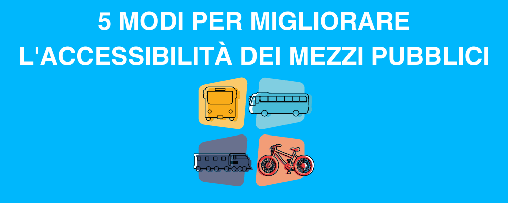 Accessibilità trasporti pubblici. Nell'immagine sono presenti un treno, un autobus, una metropolitana e una bicicletta sotto la scritta "5 modi per migliorare l'accessibilità dei mezzi pubblici":